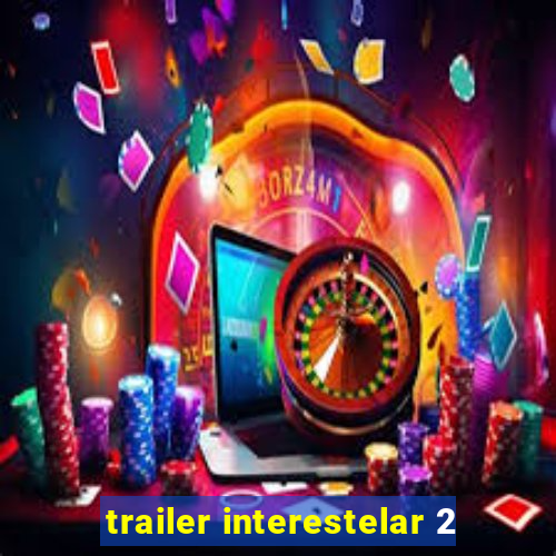 trailer interestelar 2